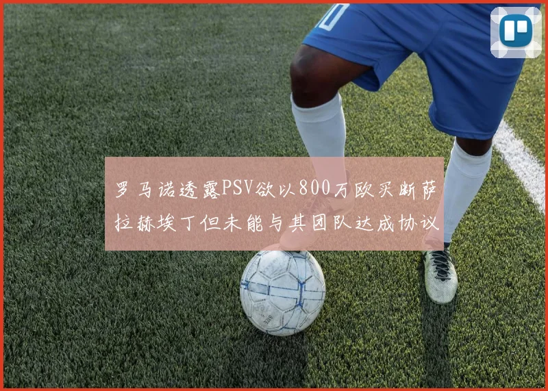 罗马诺透露PSV欲以800万欧买断萨拉赫埃丁但未能与其团队达成协议